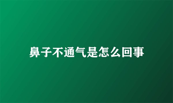 鼻子不通气是怎么回事