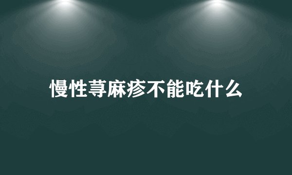 慢性荨麻疹不能吃什么