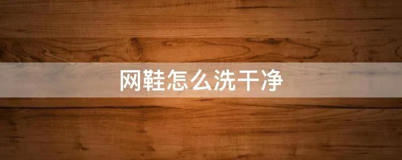 网鞋怎么洗干净