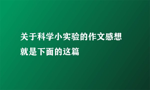 关于科学小实验的作文感想 就是下面的这篇