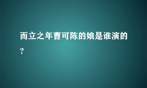 而立之年曹可陈的娘是谁演的？
