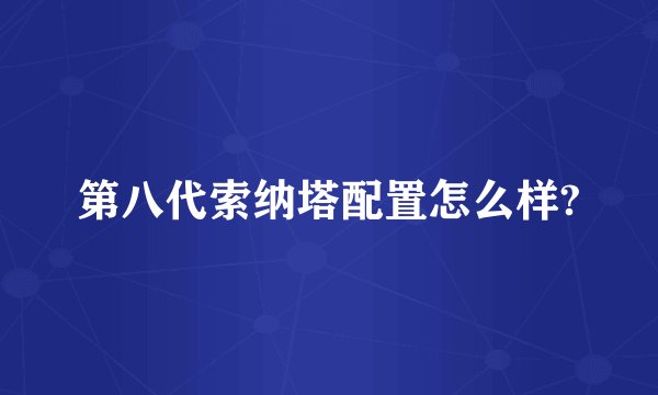第八代索纳塔配置怎么样?