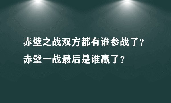 赤壁之战双方都有谁参战了？赤壁一战最后是谁赢了？