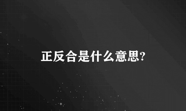 正反合是什么意思?