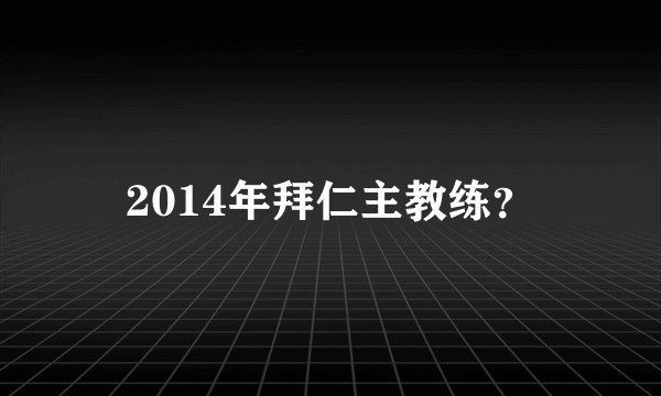 2014年拜仁主教练？
