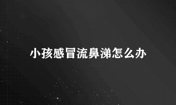 小孩感冒流鼻涕怎么办
