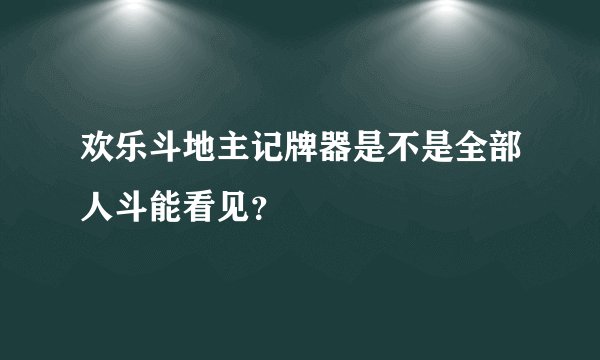 欢乐斗地主记牌器是不是全部人斗能看见？