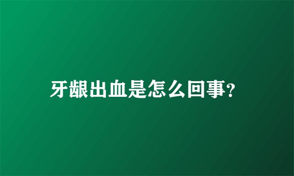 牙龈出血是怎么回事？