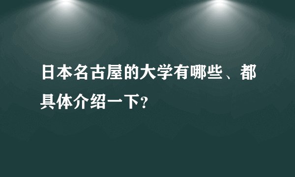 日本名古屋的大学有哪些、都具体介绍一下？