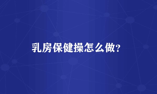 乳房保健操怎么做？