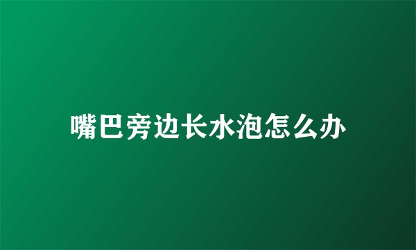 嘴巴旁边长水泡怎么办
