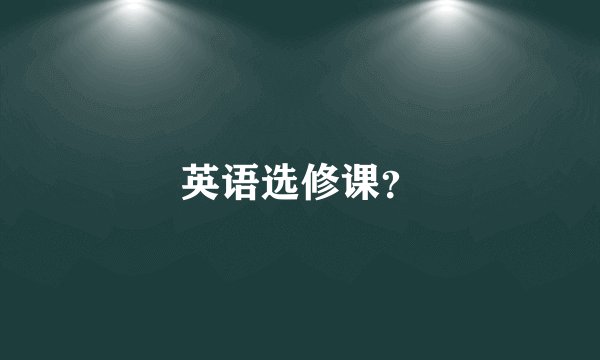 英语选修课？