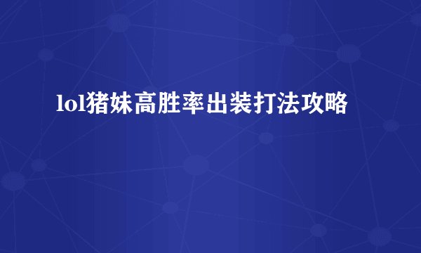 lol猪妹高胜率出装打法攻略