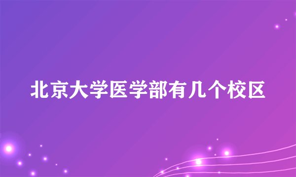 北京大学医学部有几个校区