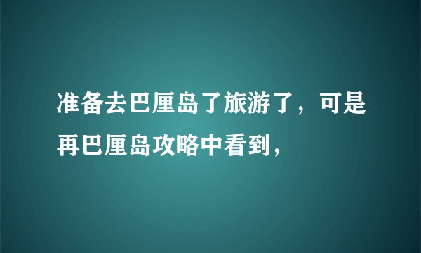 准备去巴厘岛了旅游了，可是再巴厘岛攻略中看到，