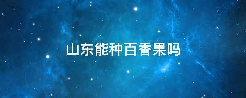 山东能种百香果吗