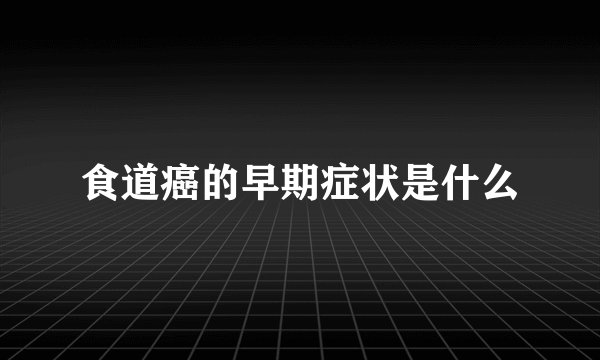 食道癌的早期症状是什么