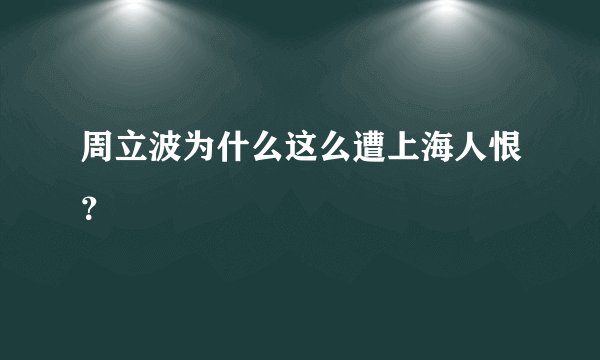 周立波为什么这么遭上海人恨？