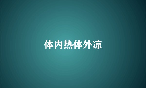 体内热体外凉