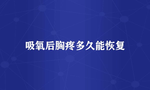 吸氧后胸疼多久能恢复