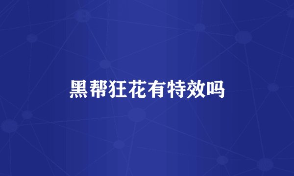 黑帮狂花有特效吗
