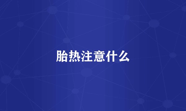 胎热注意什么