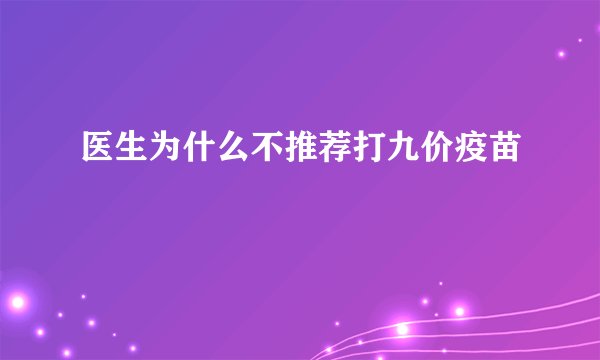 医生为什么不推荐打九价疫苗