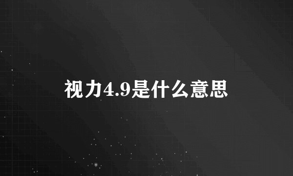 视力4.9是什么意思