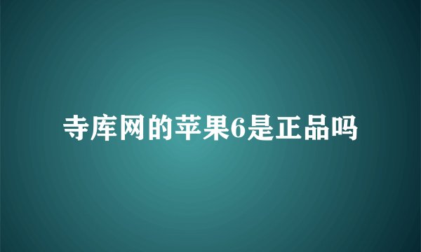 寺库网的苹果6是正品吗