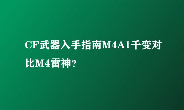 CF武器入手指南M4A1千变对比M4雷神？