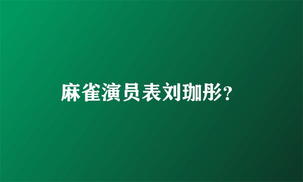 麻雀演员表刘珈彤?