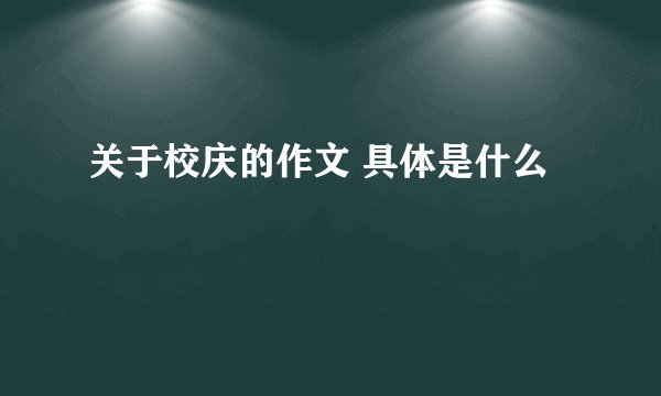 关于校庆的作文 具体是什么