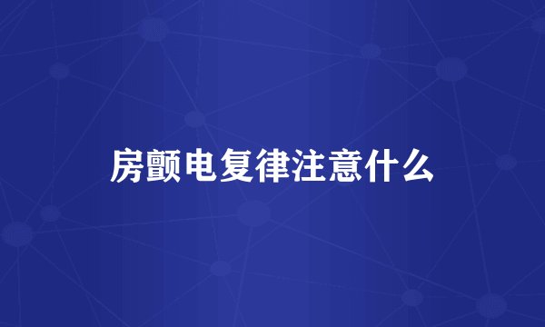 房颤电复律注意什么