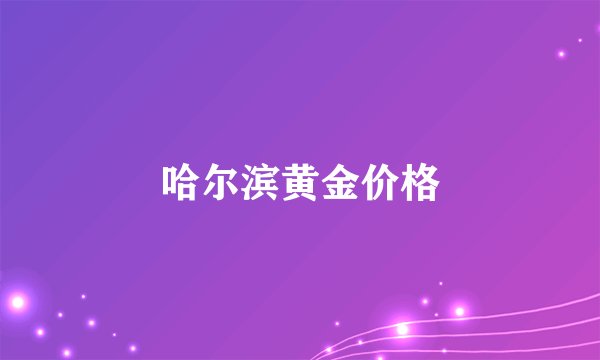 哈尔滨黄金价格