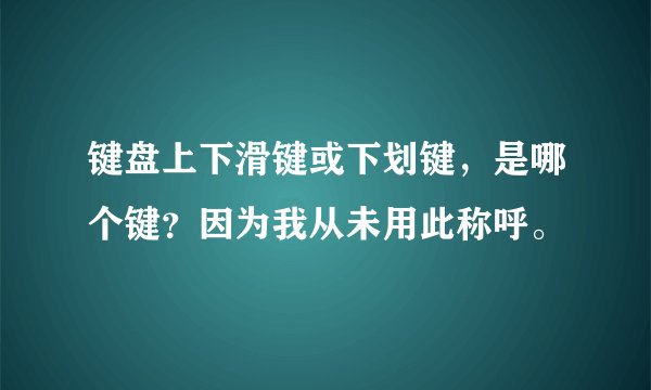 键盘上下滑键或下划键,是哪个键?因为我从未用此称呼。