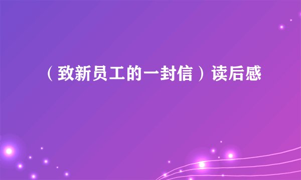 （致新员工的一封信）读后感