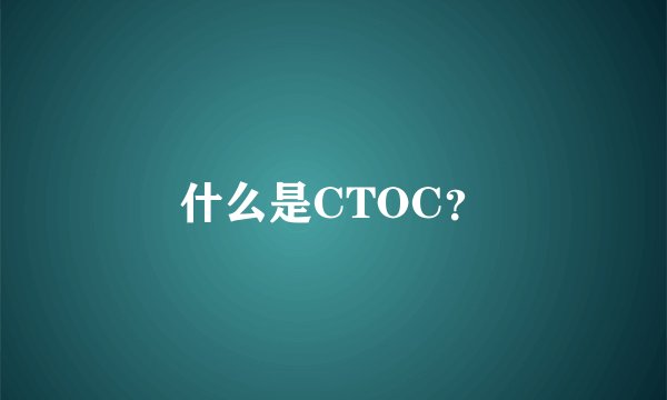 什么是CTOC？