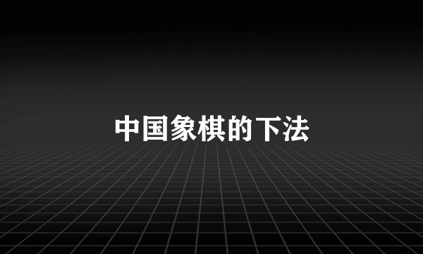 中国象棋的下法