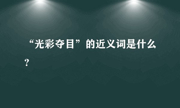 “光彩夺目”的近义词是什么？