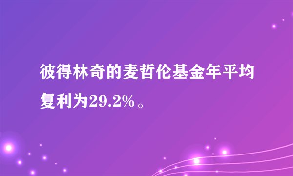 彼得林奇的麦哲伦基金年平均复利为29.2%。