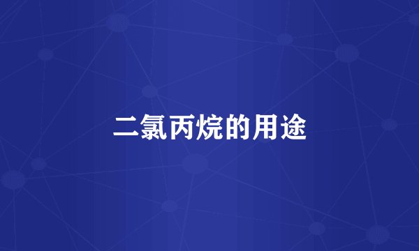 二氯丙烷的用途