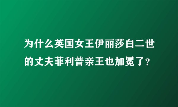 为什么英国女王伊丽莎白二世的丈夫菲利普亲王也加冕了？