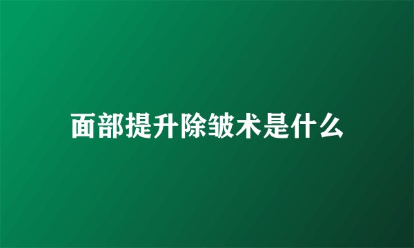 面部提升除皱术是什么