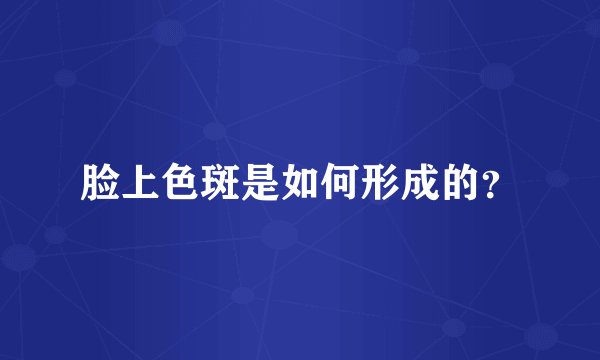 脸上色斑是如何形成的？