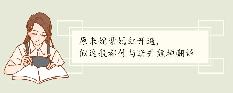 原来姹紫嫣红开遍,似这般都付与断井颓垣翻译