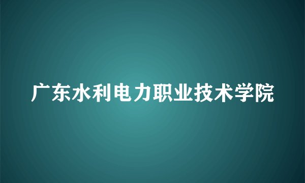 广东水利电力职业技术学院