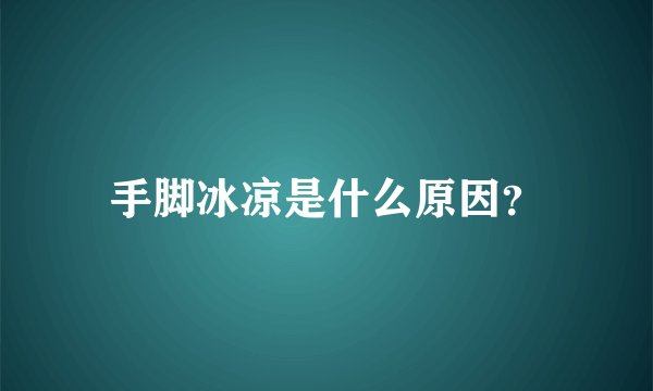 手脚冰凉是什么原因？