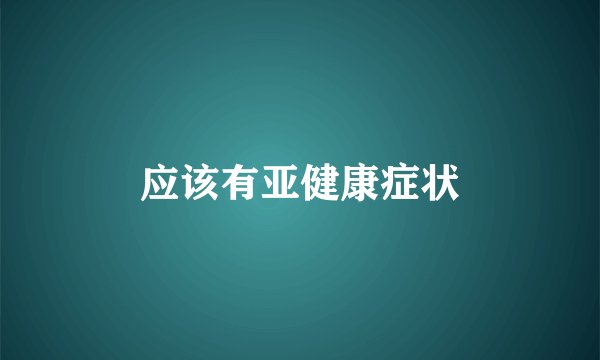 应该有亚健康症状