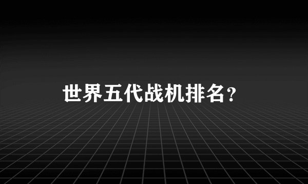世界五代战机排名？