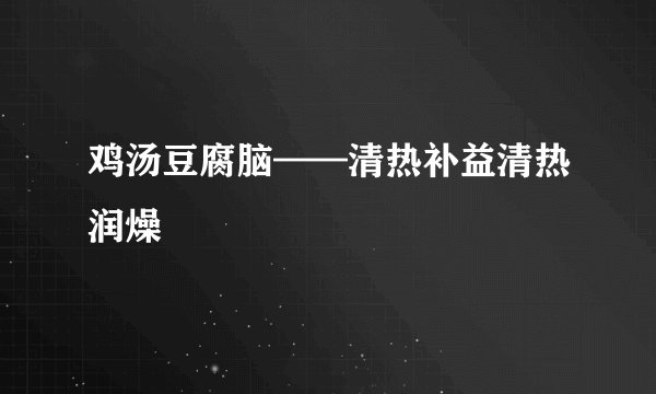鸡汤豆腐脑——清热补益清热润燥